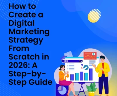 How to Create a Digital Marketing Strategy From Scratch in 2026: A Step-by-Step Guide